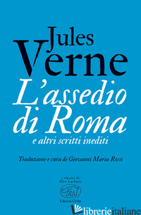 ASSEDIO DI ROMA E ALTRI SCRITTI INEDITI (L') - VERNE JULES; ROSSI G. M. (CUR.)