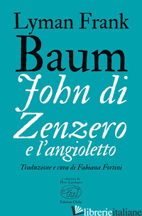 JOHN DI ZENZERO E L'ANGIOLETTO - BAUM L. FRANK; FORTINI F. (CUR.)