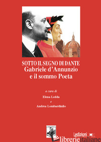 SOTTO IL SEGNO DI DANTE. GABRIELE D'ANNUNZIO E IL SOMMO POETA - LEDDA E. (CUR.)