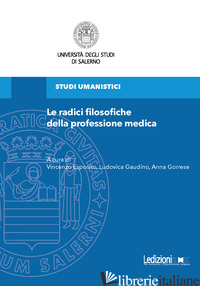RADICI FILOSOFICHE DELLA PROFESSIONE MEDICA (LE) - ESPOSITO V. (CUR.); GAUDINO L. (CUR.); GORRESE A. (CUR.)