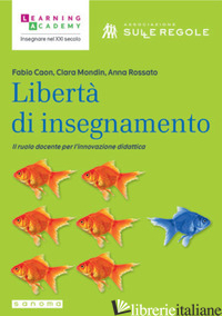 LIBERTA' DI INSEGNAMENTO. IL RUOLO DOCENTE PER L'INNOVAZIONE DIDATTICA - CAON F. (CUR.); MONDIN C. (CUR.); ROSSATO A. (CUR.)