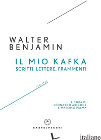 MIO KAFKA. SCRITTI, LETTERE, FRAMMENTI (IL) - BENJAMIN WALTER; ARIGONE L. (CUR.); PALMA M. (CUR.)
