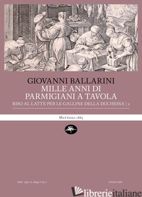 MILLE ANNI DI PARMIGIANI A TAVOLA. VOL. 2: RISO AL LATTE PER LE GALLINE DELLA DU - BALLARINI GIOVANNI
