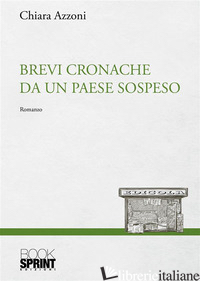 BREVI CRONACHE DA UN PAESE SOSPESO - AZZONI CHIARA