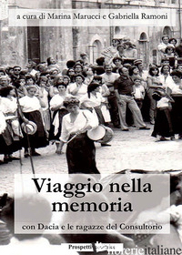 VIAGGIO NELLA MEMORIA CON DACIA E LE RAGAZZE DEL CONSULTORIO - MARUCCI M. (CUR.); RAMONI G. (CUR.)