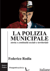 POLIZIA MUNICIPALE. STORIA E CONTINUITA' SOCIALE E TERRITORIALE (LA) - RODIA FEDERICO