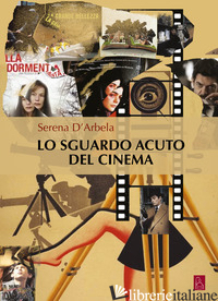 SGUARDO ACUTO DEL CINEMA (LO) - D'ARBELA SERENA