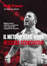 METODO HARD WORK. NESSUNA SCORCIATOIA (IL) - FRASER MAT