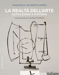 REALTA' DELL'ARTE. ASTRAZIONE E MATERIA (LA) - DE BARTOLOMEIS FRANCESCO