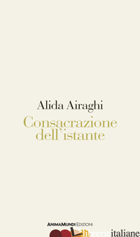 CONSACRAZIONE DELL'ISTANTE - AIRAGHI ALIDA