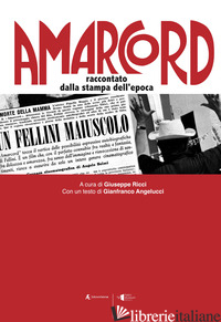 AMARCORD. RACCONTATO DALLA STAMPA DELL'EPOCA - ANGELUCCI GIANFRANCO; RICCI G. (CUR.)