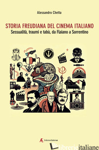 STORIA FREUDIANA DEL CINEMA ITALIANO. SESSUALITA', TRAUMI E TABU', DA FLAIANO A  - CHETTA ALESSANDRO
