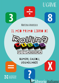 MIO PRIMO LIBRO DI ROLLING CUBES PYTAGORA (IL) - ANDRIOLO MARTINA