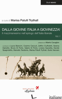 DALLA GIOVINE ITALIA A GIOVINEZZA!. VOL. 1: IL MAZZINIANESIMO NELL'EPILOGO DELL' - PATULLI TRYTHALL M. (CUR.)