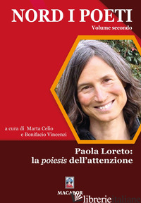 NORD I POETI. VOL. 2: PAOLA LORETO: LA POIESIS DELL'ATTENZIONE - VINCENZI B. (CUR.); CELIO M. (CUR.)