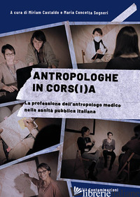 ANTROPOLOGHE IN CORS(I)A. LA PROFESSIONE DELL'ANTROPOLOGO MEDICO NELLA SANITA' P - CASTALDO M. (CUR.); SEGNERI M. C. (CUR.)