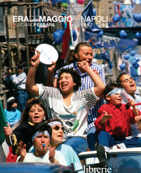 ERA DE MAGGIO. NAPOLI 1987/1990. EDIZ. ILLUSTRATA - FERRARA LUCIANO