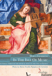 IN THE ISLE OF MUSIC. A STROLL THROUGH THE MUSICAL SITES OF THE CITY OF VENICE.  - GIOMMONI MARCO