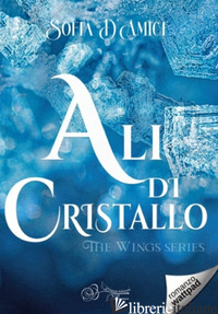 ALI DI CRISTALLO. THE WINGS SERIES - D'AMICI SOFIA