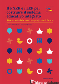 PNRR E I LEP PER COSTRUIRE IL SISTEMA EDUCATIVO INTEGRATO. RISORSE, OBIETTIVI E  - GARBARINI A. (CUR.); PAVOLINI E. (CUR.)