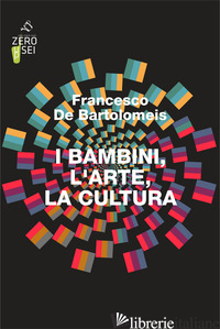 BAMBINI, L'ARTE, LA CULTURA (I) - DE BARTOLOMEIS FRANCESCO