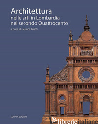 ARCHITETTURA NELLE ARTI IN LOMBARDIA NEL SECONDO QUATTROCENTO - GRITTI J. (CUR.)