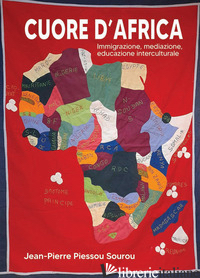 CUORE D'AFRICA. IMMIGRAZIONE, MEDIAZIONE, EDUCAZIONE INTERCULTURALE - PIESSOU SOUROU JEAN-PIERRE