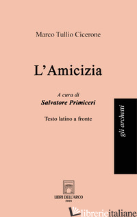 AMICIZIA. TESTO LATINO A FRONTE. EDIZ. BILINGUE (L') - CICERONE MARCO TULLIO; PRIMICERI S. (CUR.)