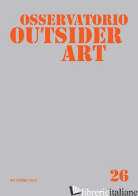OSSERVATORIO OUTSIDER ART. VOL. 26: AUTUNNO 2023 - 