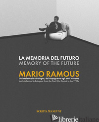 MEMORIA DEL FUTURO. MARIO RAMOUS. UN INTELLETTUALE A BOLOGNA, DAL DOPOGUERRA AGL - RAMOUS FABJ M. (CUR.); POZZATI M. (CUR.)