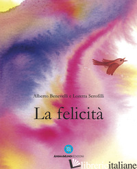 FELICITA'. EDIZ. A COLORI (LA) - BENEVELLI ALBERTO; SEROFILI LORETTA