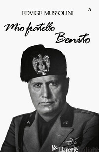 MIO FRATELLO BENITO - MUSSOLINI EDVIGE; RICCI CRISOLINI R. (CUR.)