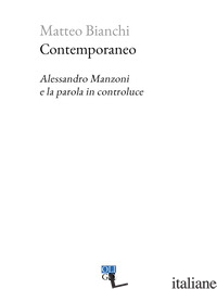 CONTEMPORANEO. ALESSANDRO MANZONI E LA PAROLA IN CONTROLUCE - BIANCHI MATTEO