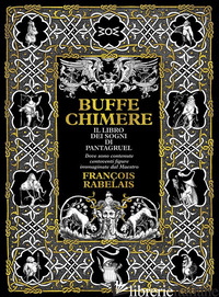 BUFFE CHIMERE. IL LIBRO DEI SOGNI DI PANTAGRUEL. EDIZ. AMPLIATA - RABELAIS FRANCOIS; TONAMPE T. (CUR.); PINNA M. (CUR.)
