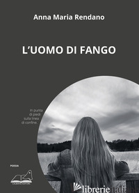 UOMO DI FANGO (L') - RENDANO ANNA MARIA
