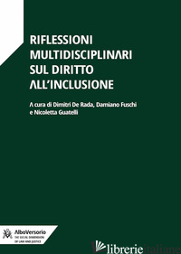 RIFLESSIONI MULTIDISCIPLINARI SUL DIRITTO ALL'INCLUSIONE - GUATELLI N. (CUR.); DE RADA D. (CUR.); FUSCHI D. (CUR.)