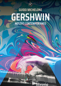 GERSHWIN NOSTRO CONTEMPORANEO - MICHELONE GUIDO; NUZZOLO M. (CUR.)