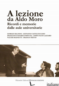 A LEZIONE DA ALDO MORO. RICORDI E MEMORIE DALLE AULE UNIVERSITARIE - CARAVALE G. (CUR.)