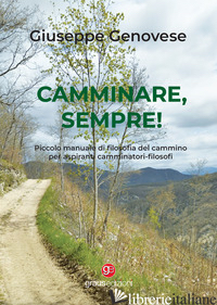 CAMMINARE, SEMPRE! PICCOLO MANUALE DI FILOSOFIA DEL CAMMINO PER ASPIRANTI CAMMIN - GENOVESE GIUSEPPE
