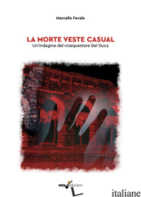 MORTE VESTE CASUAL. UN'INDAGINE DEL VICEQUESTORE DEL DUCA (LA) - FAVALE MARCELLO; SISINNI M. T. (CUR.)