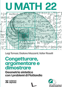 CONGETTURARE, ARGOMENTARE E DIMOSTRARE - TOMASI LUIGI; MAZZANTI GIULIANO; ROSSELLI WALTER