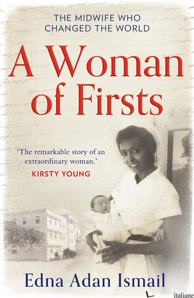 A WOMAN OF FIRSTS: The midwife who built a hospital and changed the world - Edna Adan Ismail, With Wendy Holden