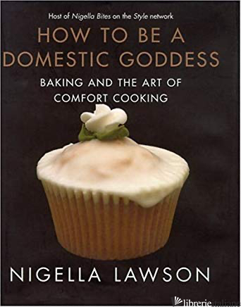 HOW TO BE A DOMESTIC GODDESS: BAKING ... - LAWSON, NIGELLA