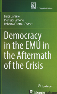 DEMOCRACY IN THE EMU IN THE AFTERMATH OF THE CRISIS - DANIELE L. (CUR.); SIMONE P. (CUR.); CISOTTA R. (CUR.)