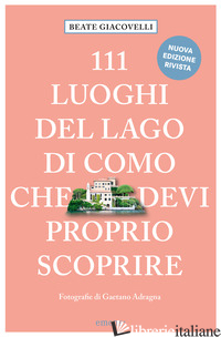 111 LUOGHI DEL LAGO DI COMO CHE DEVI PROPRIO SCOPRIRE. NUOVA EDIZ. - GIACOVELLI BEATE