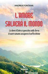 AMORE SALVERA' IL MONDO. LA' DOVE IL CIELO SI SPECCHIA SULLA TERRA, IL CUORE UMA - FONTANA ANDREA
