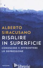 RISALIRE IN SUPERFICIE. CONOSCERE E AFFRONTARE LA DEPRESSIONE - SIRACUSANO ALBERTO