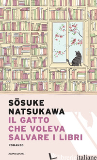 GATTO CHE VOLEVA SALVARE I LIBRI (IL) - NATSUKAWA SOSUKE