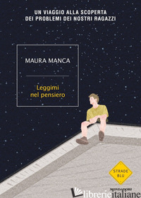 LEGGIMI NEL PENSIERO. UN VIAGGIO ALLA SCOPERTA DEI PROBLEMI DEI NOSTRI RAGAZZI - MANCA MAURA