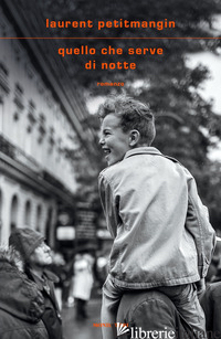 QUELLO CHE SERVE DI NOTTE - PETITMANGIN LAURENT